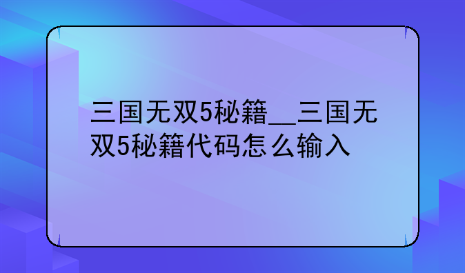三国无双5秘籍__三国无双5秘籍代码怎么输入