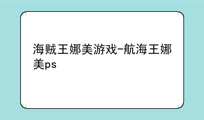 海贼王娜美游戏-航海王娜美ps