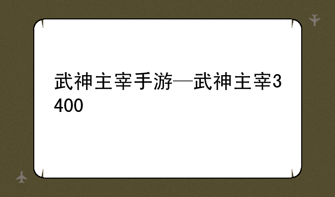 武神主宰手游—武神主宰3400