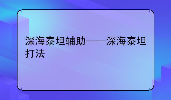 深海泰坦辅助——深海泰坦打法