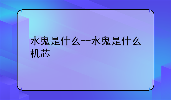 水鬼是什么--水鬼是什么机芯