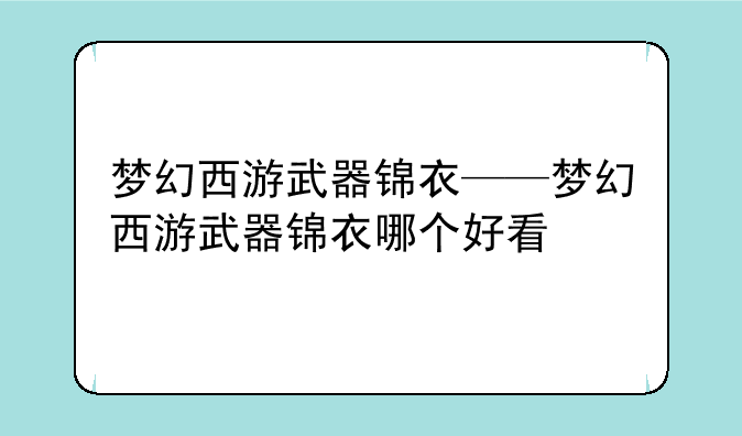 梦幻西游武器锦衣——梦幻西游武器锦衣哪个好看