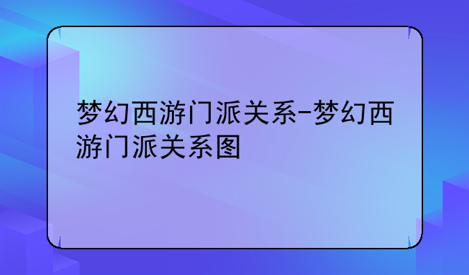 梦幻西游门派关系-梦幻西游门派关系图