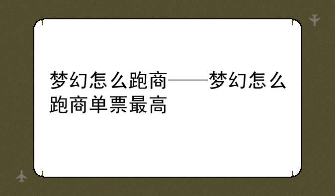 梦幻怎么跑商——梦幻怎么跑商单票最高