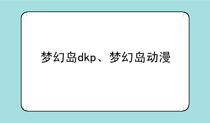 梦幻岛dkp、梦幻岛动漫