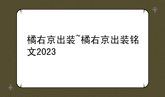 橘右京出装~橘右京出装铭文2023