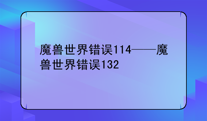 魔兽世界错误114——魔兽世界错误132