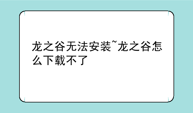 龙之谷无法安装~龙之谷怎么下载不了