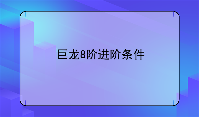巨龙8阶进阶条件