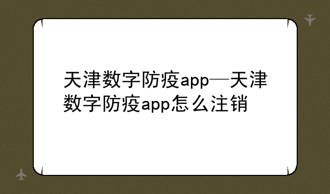 天津数字防疫app—天津数字防疫app怎么注销