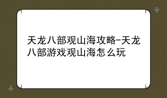 天龙八部观山海攻略-天龙八部游戏观山海怎么玩