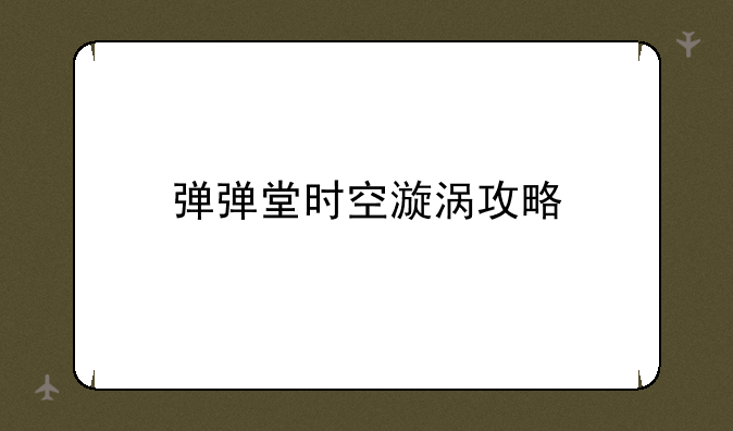 弹弹堂时空漩涡攻略