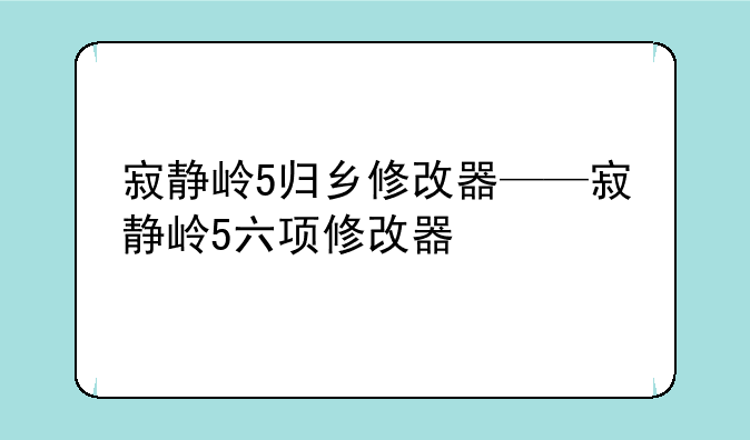 寂静岭5归乡修改器——寂静岭5六项修改器