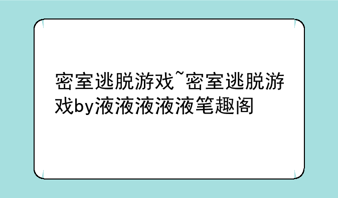 密室逃脱游戏~密室逃脱游戏by液液液液液笔趣阁