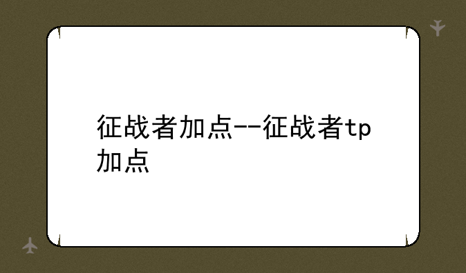 征战者加点--征战者tp加点