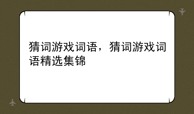 猜词游戏词语，猜词游戏词语精选集锦
