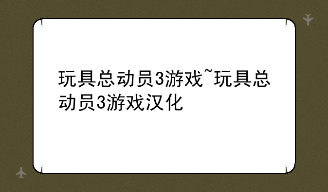 玩具总动员3游戏~玩具总动员3游戏汉化