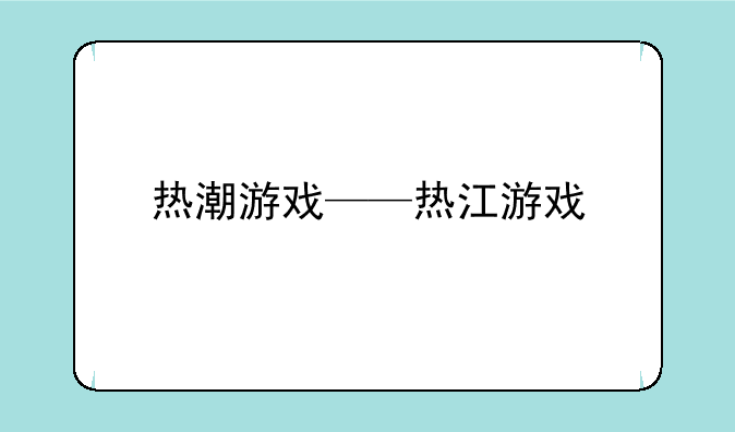 热潮游戏——热江游戏