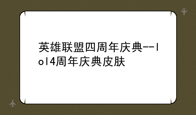 英雄联盟四周年庆典--lol4周年庆典皮肤