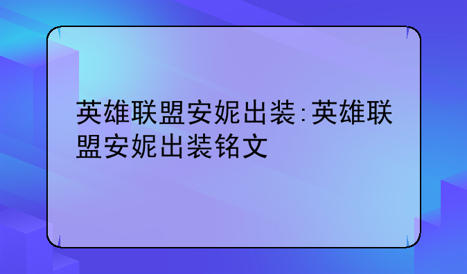 英雄联盟安妮出装:英雄联盟安妮出装铭文