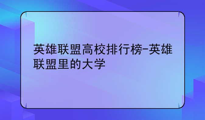 英雄联盟高校排行榜-英雄联盟里的大学