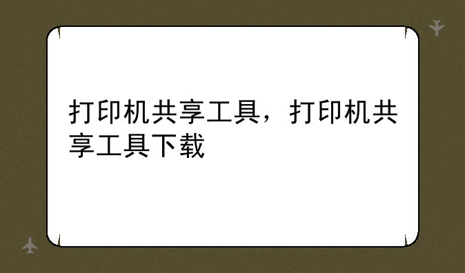 打印机共享工具，打印机共享工具下载