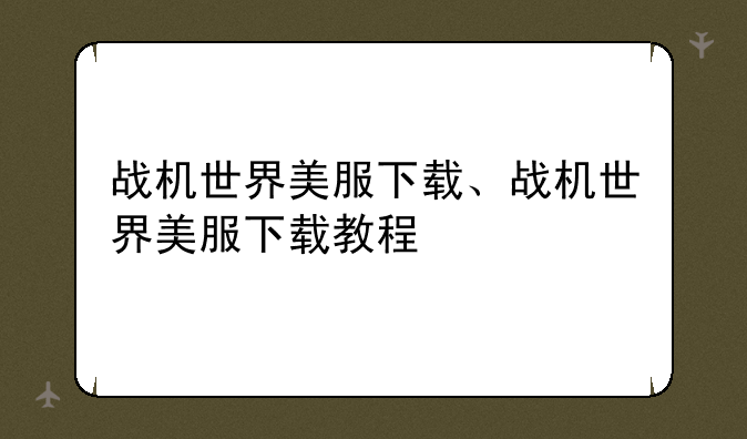 战机世界美服下载、战机世界美服下载教程
