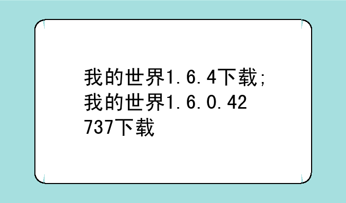 我的世界1.6.4下载;我的世界1.6.0.42737下载