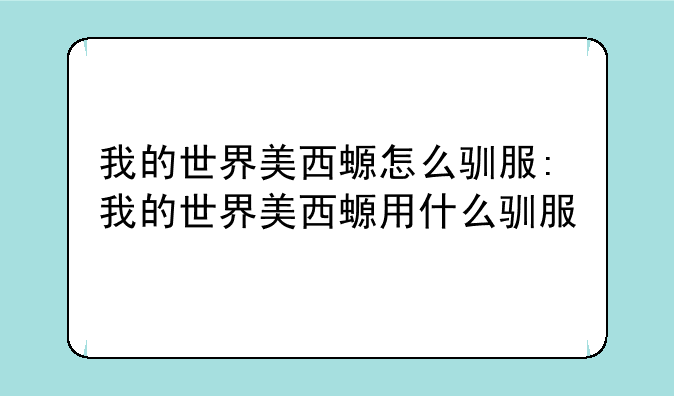 我的世界美西螈怎么驯服:我的世界美西螈用什么驯服