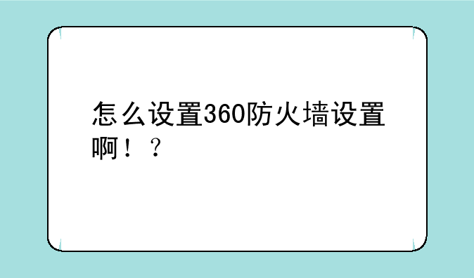 怎么设置360防火墙设置啊！？