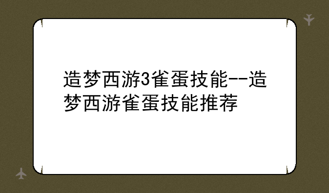 造梦西游3雀蛋技能--造梦西游雀蛋技能推荐