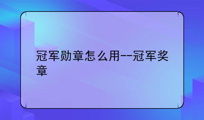 冠军勋章怎么用--冠军奖章