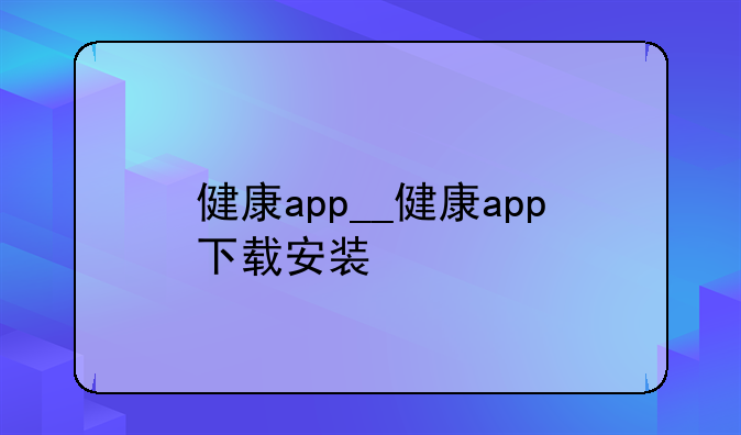 健康app__健康app下载安装