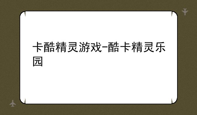 卡酷精灵游戏-酷卡精灵乐园