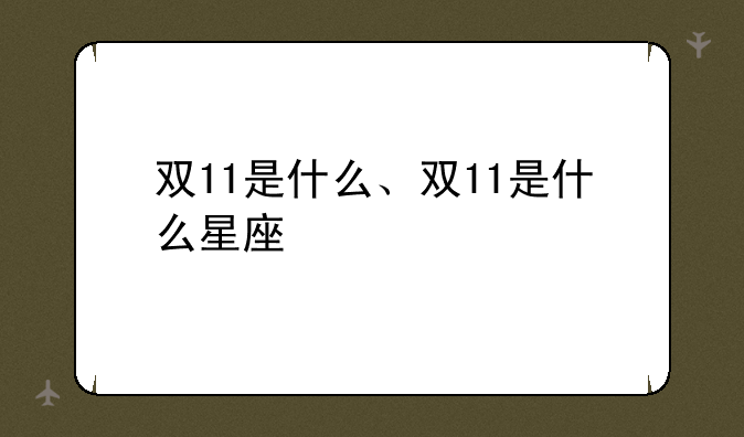 双11是什么、双11是什么星座
