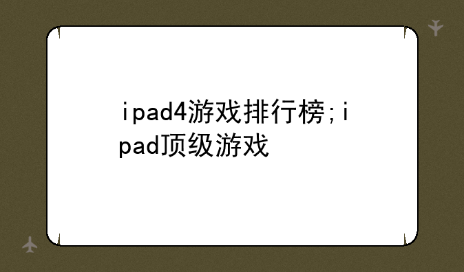 ipad4游戏排行榜;ipad顶级游戏