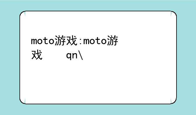moto游戏:moto游戏手机版