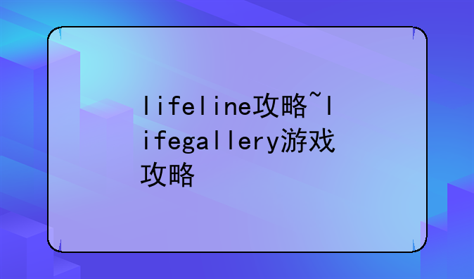 lifeline攻略~lifegallery游戏攻略
